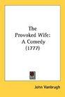 The Provoked Wife A Comedy