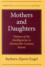 Mothers and Daughters  Women of the Intelligentsia in NineteenthCentury Russia
