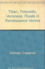Titian Tintoretto Veronese Rivals in Renaissance Venice