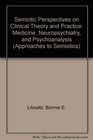 Semiotic Perspectives on Clinical Theory and Practice Medicine Neuropsychiatry and Psychoanalysis