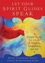 Let Your Spirit Guides Speak A Simple Guide for a Life of Purpose Abundance and Joy
