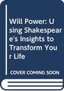 Will Power Using Shakespeare's Insights to Transform Your Life