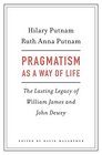 Pragmatism as a Way of Life The Lasting Legacy of William James and John Dewey