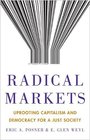 Radical Markets Uprooting Capitalism and Democracy for a Just Society