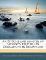 An Epitome and Analysis of Savigny's Treatise On Obligations in Roman Law