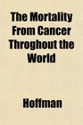 The Mortality From Cancer Throghout the World