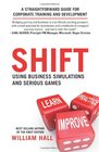 Shift Using Business Simulations and Serious Games A straightforward guide for corporate training and development
