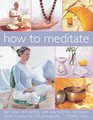 How to Meditate Gain focus and serenity with easytofollow techniques shown in more than 350 photographs