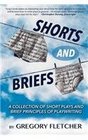 SHORTS AND BRIEFS A Collection of Short Plays and Brief Principles of Playwriting