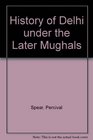 History of Delhi under the Later Mughals