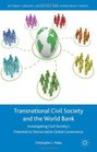 Transnational Civil Society and the World Bank Investigating Civil Society's Potential to Democratize Global Governance