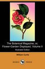 The Botanical Magazine or FlowerGarden Displayed Volume II