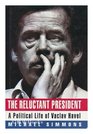 The Reluctant President Political Life of Vaclav Havel