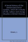 A Social History of the Jewish East End in London 19141939 A Study of Life Labour and Liturgy