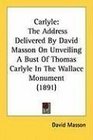 Carlyle The Address Delivered By David Masson On Unveiling A Bust Of Thomas Carlyle In The Wallace Monument