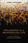 Philosophy in a Meaningless Life A System of Nihilism Consciousness and Reality
