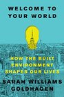 Welcome to Your World How the Built Environment Shapes Our Lives