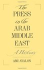 The Press in the Arab Middle East A History