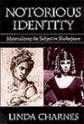 Notorious Identity  Materializing the Subject in Shakespeare