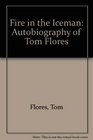 Fire in the Iceman Autobiography of Tom Flores