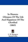 In Heaven Glimpses Of The Life And Happiness Of The Glorified