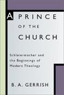 Prince of the Church Schleiermacher and the Beginnings of Modern Theology