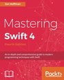 Mastering Swift 4  Fourth Edition An indepth and comprehensive guide to modern programming techniques with Swift