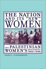 The Nation and Its New Women The Palestinian Women's Movement 19201948