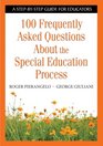 100 Frequently Asked Questions About the Special Education Process A StepbyStep Guide for Educators