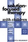 SolutionFocused Therapy with Children Harnessing Family Strengths for Systemic Change