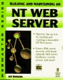 Building and Maintaining an NT Web Server Discover the Secrets of Setting Up and Running Your Own Web Server