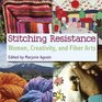 Stitching Resistance Women Creativity and Fiber Arts