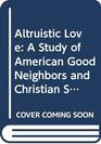 Altruistic Love A Study of American Good Neighbors and Christian Saints