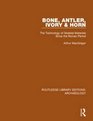 Bone Antler Ivory and Horn The Technology of Skeletal Materials Since the Roman Period