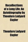 Recollections of a Long Life An Autobiography by Theodore Ledyard Cuyler