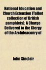 National Education and Church Extension  A Charge Delivered to the Clergy of the Archdeaconry of