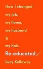 Reeducated How I changed my job my home my husband and my hair
