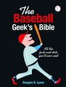 The Baseball Geek's Bible All the Facts and Stats You'll Ever Need