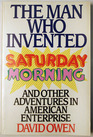The Man Who Invented Saturday Morning : And Other Adventures in American Enterprise