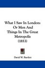 What I Saw In London Or Men And Things In The Great Metropolis