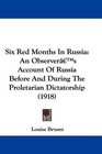 Six Red Months In Russia An Observer's Account Of Russia Before And During The Proletarian Dictatorship