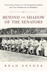 Beyond the Shadow of the Senators  The Untold Story of the Homestead Grays and the Integration of Baseball