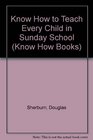 Know How to Teach Every Child in Sunday School