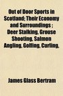 Out of Door Sports in Scotland Their Economy and Surroundings  Deer Stalking Grouse Shooting Salmon Angling Golfing Curling