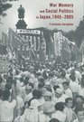 War Memory and Social Politics in Japan 19452005