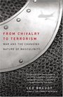 From Chivalry to Terrorism  War and the Changing Nature of Masculinity