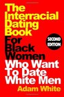 The Interracial Dating Book For Black Women Who Want To Date White Men Second Edition