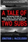 A Tale of Two Subs An Untold Story of World War II Two Sister Ships and Extraordinary Heroism