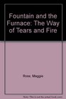 The Fountain  the Furnace The Way of Tears and Fire