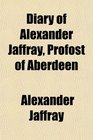 Diary of Alexander Jaffray Profost of Aberdeen